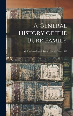 A General History of the Burr Family: With a Genealogical Record From 1193 to 1902 by Anonymous