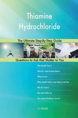 Thiamine Hydrochloride; The Ultimate Step-By-Step Guide by Blokdijk, G. J.