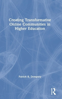 Creating Transformative Online Communities in Higher Education by Dempsey, Patrick R.