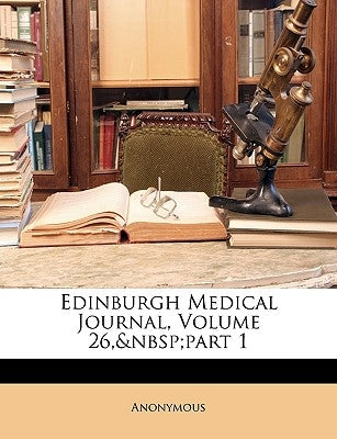 Edinburgh Medical Journal, Volume 26, part 1 by Anonymous