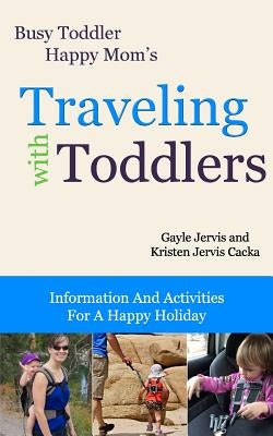 Traveling With Toddlers: Information and Activities for a Happy Holiday by Jervis Cacka, Kristen