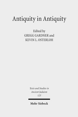 Antiquity in Antiquity: Jewish and Christian Pasts in the Greco-Roman World by Gardner, Gregg