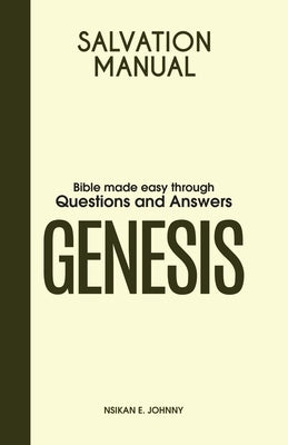Salvation Manual: Bible Made Easy through Questions and Answers for the Book of Genesis by Johnny, Nsikan E.