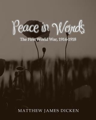 Peace in Words: The First World War, 1914-1918 by Dicken, Matthew James