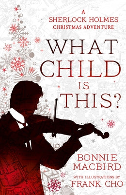 What Child Is This?: A Sherlock Holmes Christmas Adventure by Macbird, Bonnie