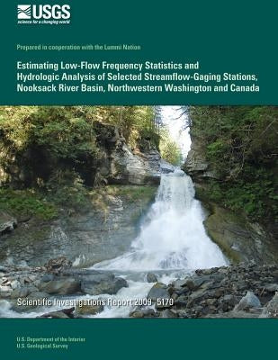 Estimating Low-Flow Frequency Statistics and Hydrologic Analysis of Selected Streamflow-Gaging Stations, Nooksack River Basin, Northwestern Washington by U. S. Department of Commerce