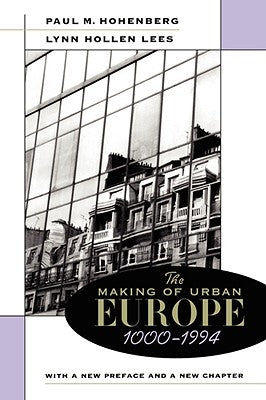 The Making of Urban Europe, 1000-1994: With a New Preface and a New Chapter by Hohenberg, Paul M.
