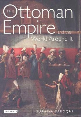 The Ottoman Empire and the World Around It by Faroqhi, Suraiya