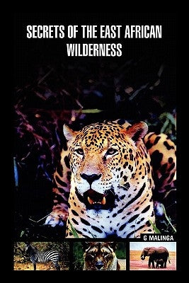 Secrets of the East African Wilderness by Malinga, G.