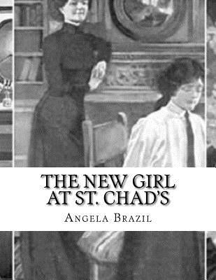 The New Girl at St. Chad's: A Story of School Life by Brazil, Angela