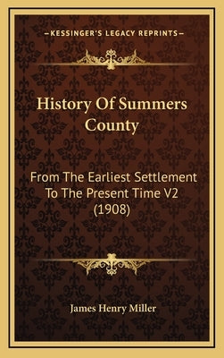 History Of Summers County: From The Earliest Settlement To The Present Time V2 (1908) by Miller, James Henry