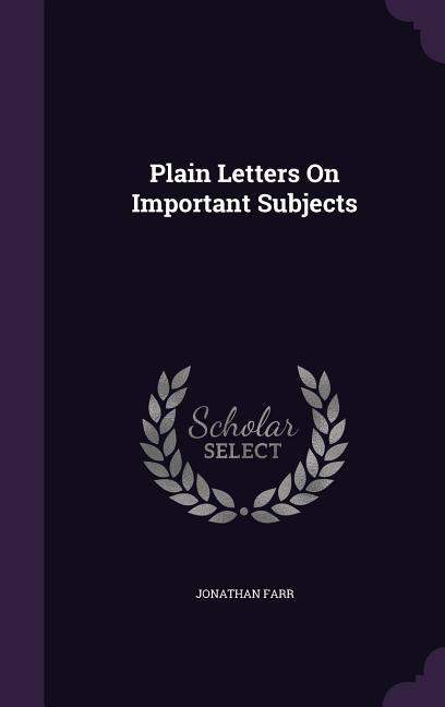 Plain Letters On Important Subjects by Farr, Jonathan