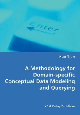 A Methodology for Domain-specific Conceptual Data Modeling and Querying by Tian, Hao