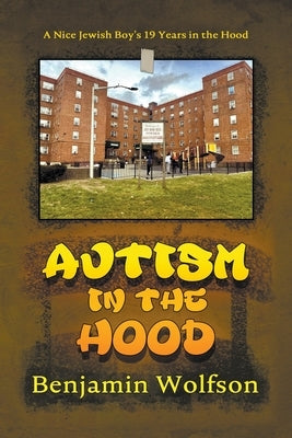 Autism in the Hood. A Nice Jewish Boy's 19 Years in the Hood by Wolfson, Benyomin S.