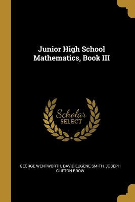 Junior High School Mathematics, Book III by Wentworth, David Eugene Smith Joseph CL