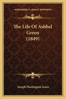 The Life Of Ashbel Green (1849) by Jones, Joseph Huntington