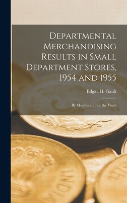 Departmental Merchandising Results in Small Department Stores, 1954 and 1955: by Months and for the Years by Gault, Edgar H. (Edgar Howard) 1896-