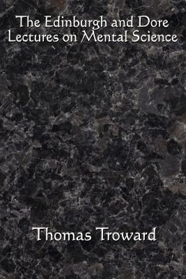 The Edinburgh and Dore Lectures on Mental Science: Complete and Unabridged. by Troward, Thomas