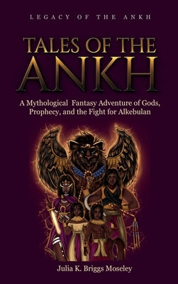Tales of the Ankh: A Mythological Fantasy Adventure of Gods, Prophecy, and the Fight for Alkebulan by Briggs Moseley, Julia K.