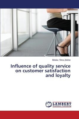 Influence of quality service on customer satisfaction and loyalty by Zeleke Melaku Yilma