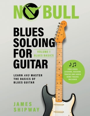 Blues Soloing For Guitar, Volume 1: Blues Basics: Learn and Master the Basics of Blues Guitar by Shipway, James