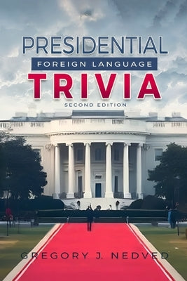 Presidential Foreign Language Trivia; 2nd Edition by Nedved, Greg J.