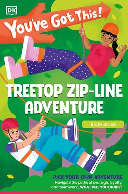 You've Got This! Treetop Zip-Line Adventure: Pick Your Own Adventure by Dk