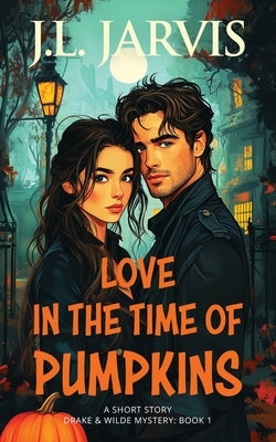 Love in the Time of Pumpkins: A Drake & Wilde Mystery by Jarvis, J. L.