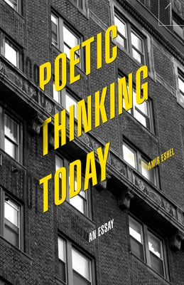 Poetic Thinking Today: An Essay by Eshel, Amir