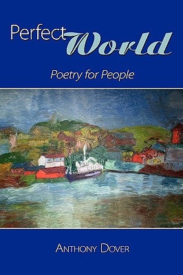 Perfect World: Poetry for People by Dover, Anthony