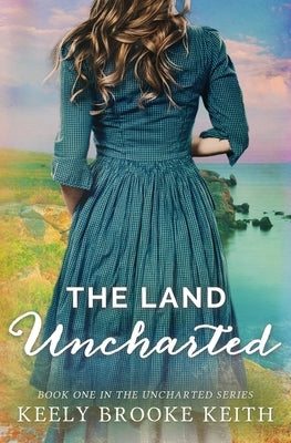 The Land Uncharted by Keith, Keely Brooke