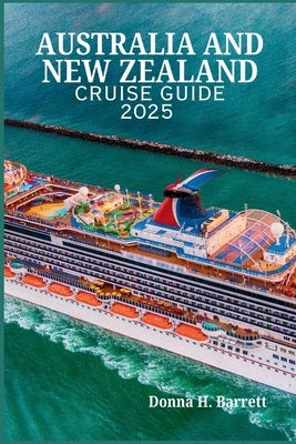 Australia and New Zealand Cruise Guide 2025: Everything You Need to Know Before Embarking on Your Journey by Bryant, Freya