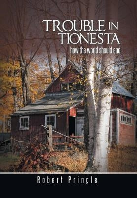 Trouble in Tionesta: How the World Should End by Pringle, Robert