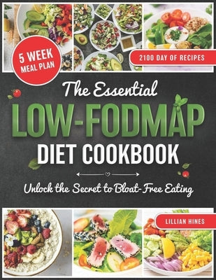 The Essential LOW-FODMAP Diet Cookbook: Discover the Secret to Soothing Your Stomach with Delicious Meals That Keep You Happy, Healthy, and Free from by Hines, Lillian