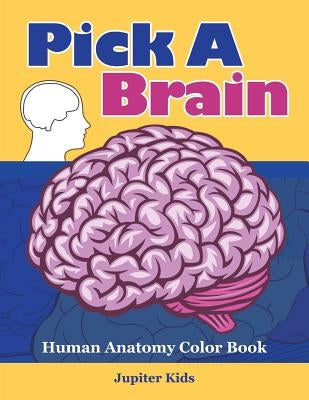 Pick A Brain: Human Anatomy Color Book by Jupiter Kids