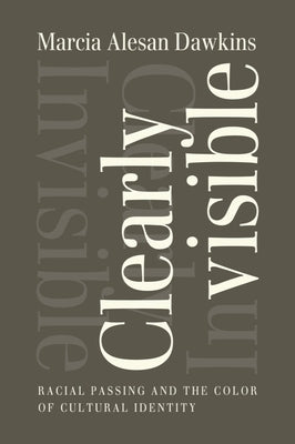 Clearly Invisible: Racial Passing and the Color of Cultural Identity by Dawkins, Marcia Alesan