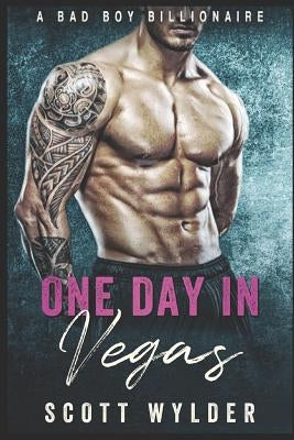 One Day in Vegas: A Bad Boy Bllionaire by Wylder, Scott
