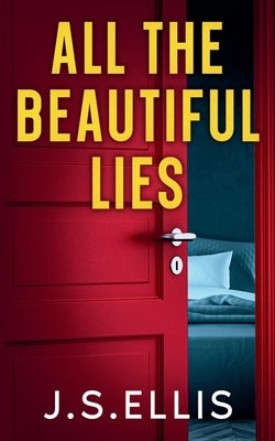 All The Beautiful Lies by Ellis, J. S.