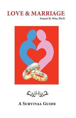 Love & Marriage: A Survival Guide by Wise, Joyce M.