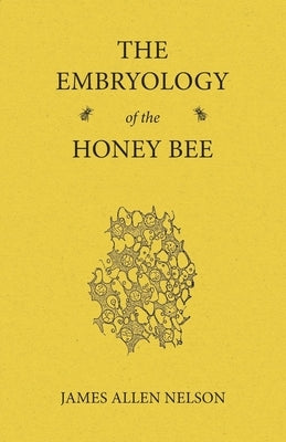 The Embryology of the Honey Bee by Nelson, James Allen