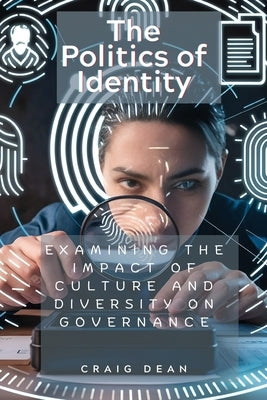 The Politics of Identity: Examining the Impact of Culture and Diversity on Governance by Dean, Craig