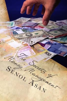 The Secrets of Money Management: Manage Your Money Like The Riches by Asan, Senol