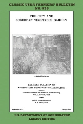 The City and Suburban Vegetable Garden (Legacy Edition): The Classic USDA Farmers' Bulletin No. 936 With Tips And Traditional Methods In Sustainable G by U. S. Department of Agriculture
