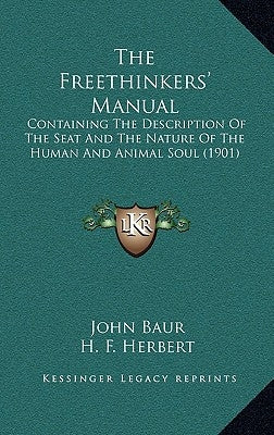 The Freethinkers' Manual: Containing The Description Of The Seat And The Nature Of The Human And Animal Soul (1901) by Baur, John