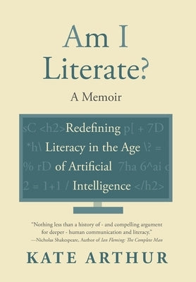 Am I Literate?: Redefining Literacy in the Age of Artificial Intelligence by Arthur, Kate