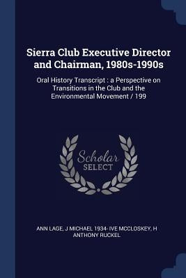Sierra Club Executive Director and Chairman, 1980s-1990s: Oral History Transcript: a Perspective on Transitions in the Club and the Environmental Move by Lage, Ann