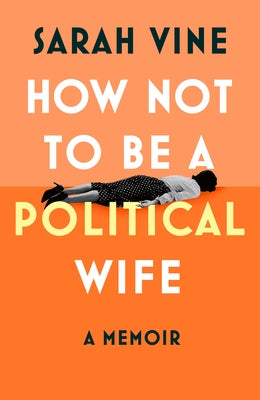 How Not to Be a Political Wife by Vine, Sarah
