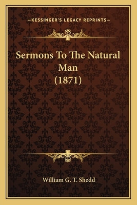 Sermons To The Natural Man (1871) by Shedd, William G. T.