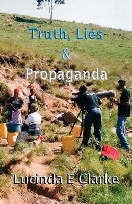Truth, Lies and Propaganda by Clarke, Lucinda E.