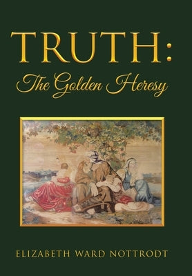 Truth: The Golden Heresy by Nottrodt, Elizabeth Ward